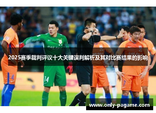 2025赛季裁判评议十大关键误判解析及其对比赛结果的影响