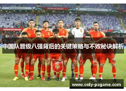 中国队晋级八强背后的关键策略与不败秘诀解析