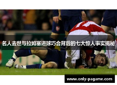 名人去世与拉姆塞进球巧合背后的七大惊人事实揭秘