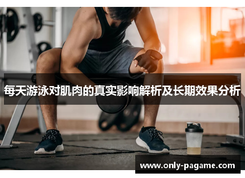 每天游泳对肌肉的真实影响解析及长期效果分析