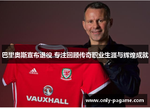 巴里奥斯宣布退役 专注回顾传奇职业生涯与辉煌成就