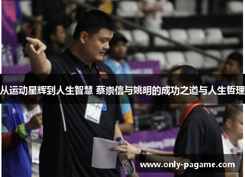 从运动星辉到人生智慧 蔡崇信与姚明的成功之道与人生哲理