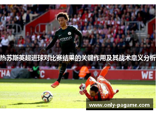 热苏斯英超进球对比赛结果的关键作用及其战术意义分析