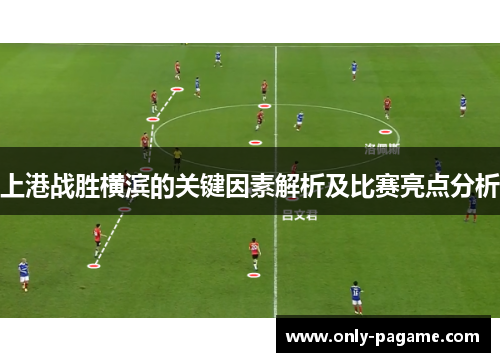 上港战胜横滨的关键因素解析及比赛亮点分析
