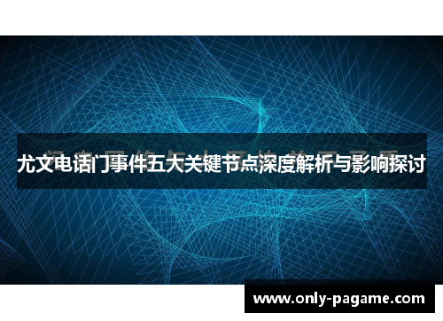 尤文电话门事件五大关键节点深度解析与影响探讨