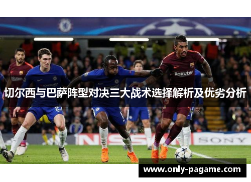 切尔西与巴萨阵型对决三大战术选择解析及优劣分析