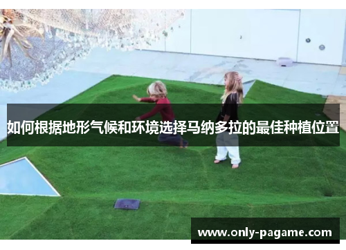 如何根据地形气候和环境选择马纳多拉的最佳种植位置
