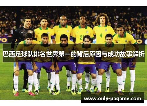 巴西足球队排名世界第一的背后原因与成功故事解析