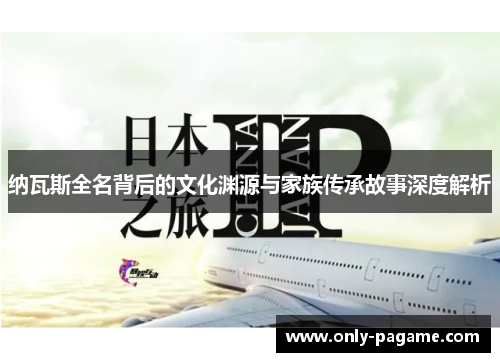 纳瓦斯全名背后的文化渊源与家族传承故事深度解析