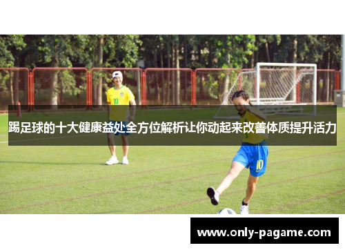 踢足球的十大健康益处全方位解析让你动起来改善体质提升活力