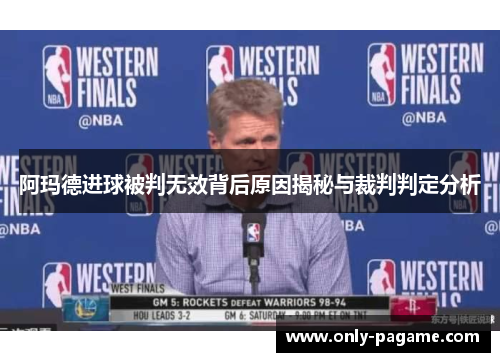 阿玛德进球被判无效背后原因揭秘与裁判判定分析