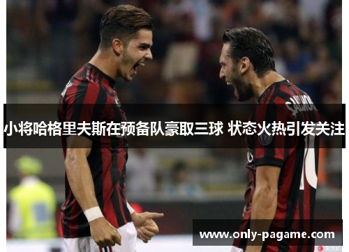 小将哈格里夫斯在预备队豪取三球 状态火热引发关注 小将哈格里夫斯在预备队豪取三球 状态火热引发关注