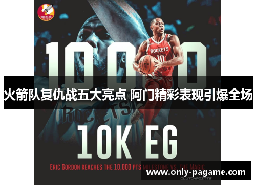 火箭队复仇战五大亮点 阿门精彩表现引爆全场
